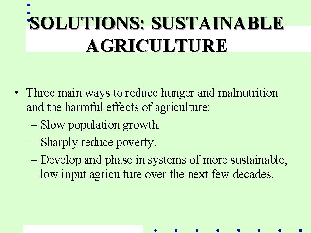 SOLUTIONS: SUSTAINABLE AGRICULTURE • Three main ways to reduce hunger and malnutrition and the