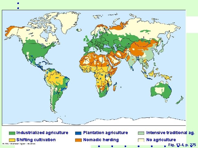 Industrialized agriculture Plantation agriculture Intensive traditional ag. Shifting cultivation Nomadic herding No agriculture Fig.