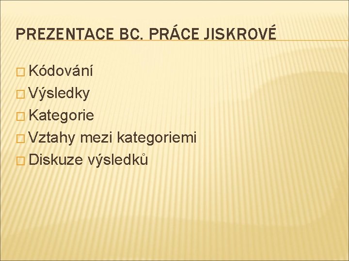 PREZENTACE BC. PRÁCE JISKROVÉ � Kódování � Výsledky � Kategorie � Vztahy mezi kategoriemi