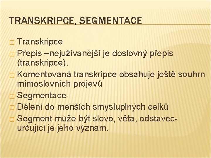 TRANSKRIPCE, SEGMENTACE � Transkripce � Přepis –nejužívanější je doslovný přepis (transkripce). � Komentovaná transkripce
