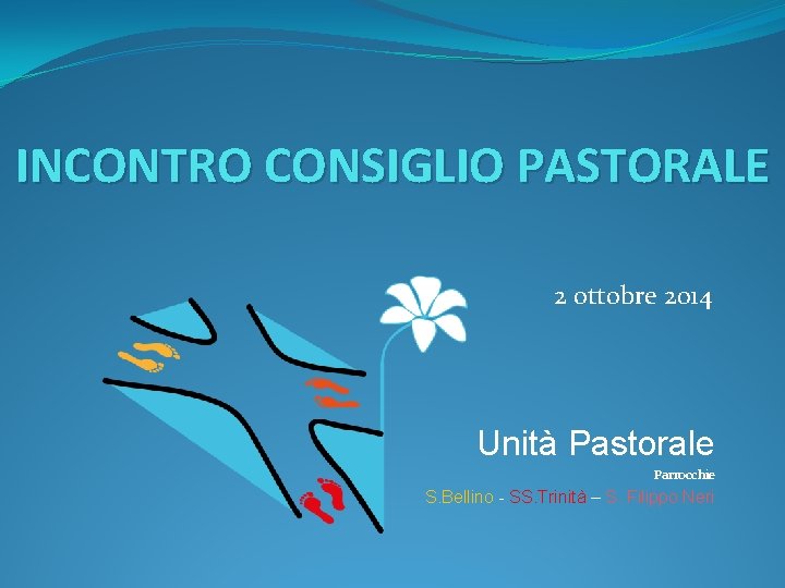 INCONTRO CONSIGLIO PASTORALE 2 ottobre 2014 Unità Pastorale Parrocchie S. Bellino - SS. Trinità