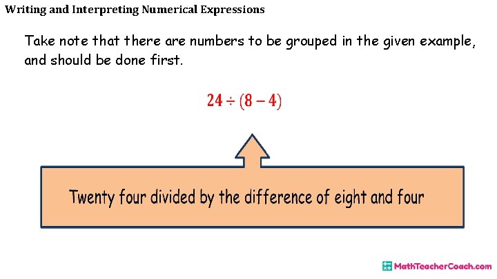 Writing and Interpreting Numerical Expressions Take note that there are numbers to be grouped