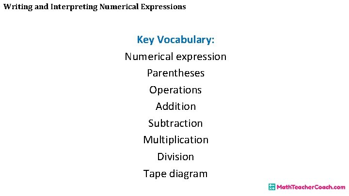 Writing and Interpreting Numerical Expressions Key Vocabulary: Numerical expression Parentheses Operations Addition Subtraction Multiplication