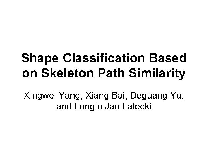 Shape Classification Based on Skeleton Path Similarity Xingwei Yang, Xiang Bai, Deguang Yu, and