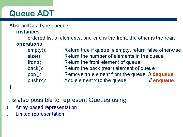 Queue ADT Abstract. Data. Type queue { instances ordered list of elements; one end