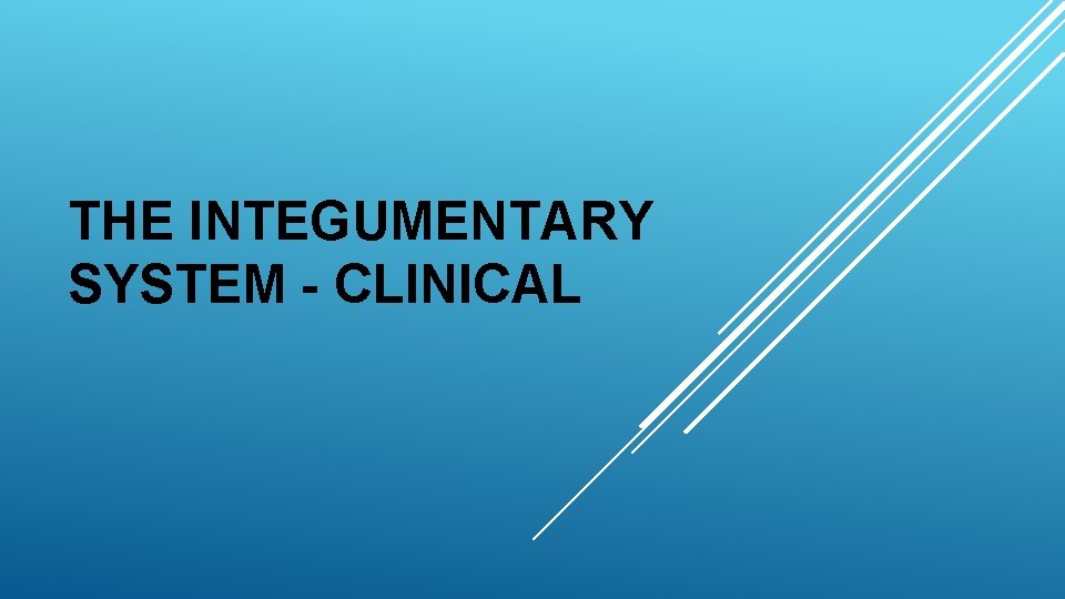 THE INTEGUMENTARY SYSTEM - CLINICAL 