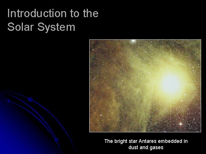 Introduction to the Solar System The bright star Antares embedded in dust and gases