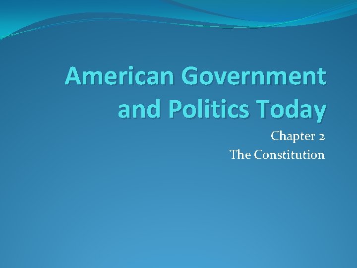 American Government and Politics Today Chapter 2 The Constitution 