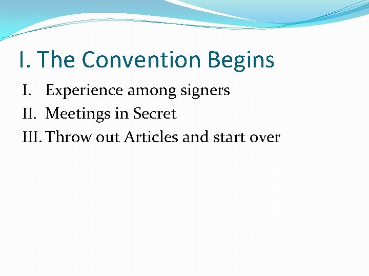 I. The Convention Begins I. Experience among signers II. Meetings in Secret III. Throw