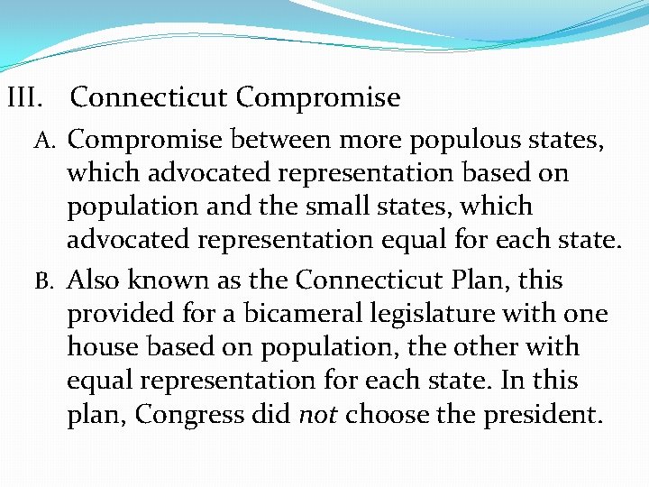 III. Connecticut Compromise A. Compromise between more populous states, which advocated representation based on