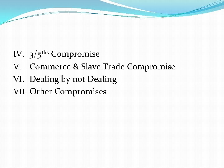 IV. V. VII. 3/5 ths Compromise Commerce & Slave Trade Compromise Dealing by not