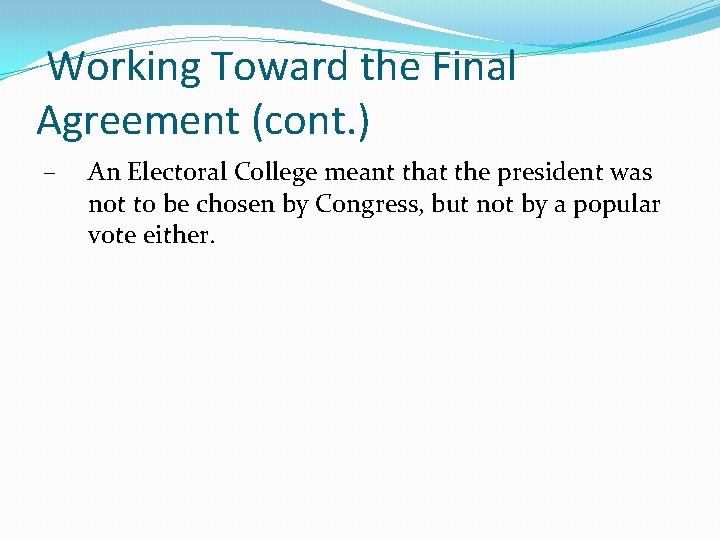 Working Toward the Final Agreement (cont. ) – An Electoral College meant that the