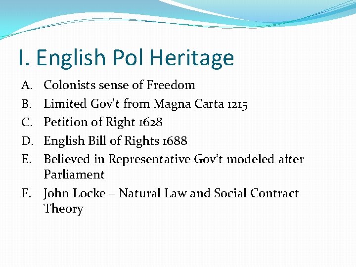 I. English Pol Heritage Colonists sense of Freedom Limited Gov’t from Magna Carta 1215