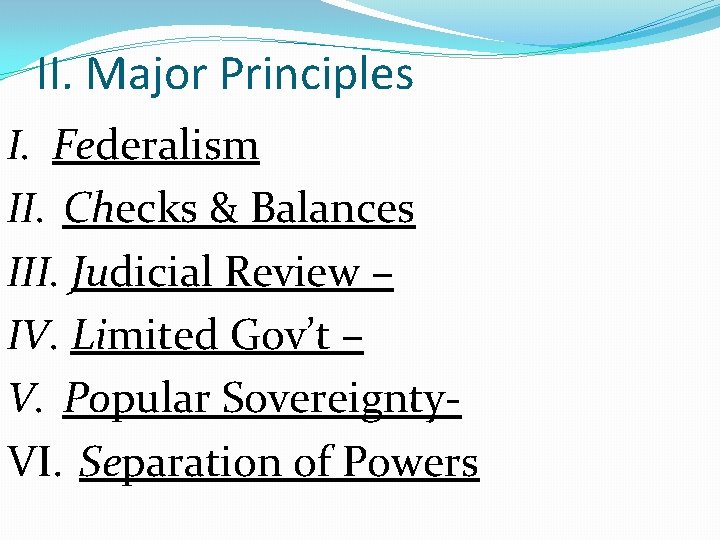 II. Major Principles I. Federalism II. Checks & Balances III. Judicial Review – IV.