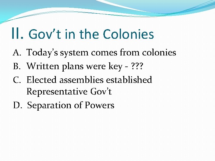 II. Gov’t in the Colonies A. Today’s system comes from colonies B. Written plans