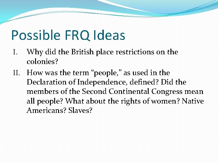 Possible FRQ Ideas Why did the British place restrictions on the colonies? II. How