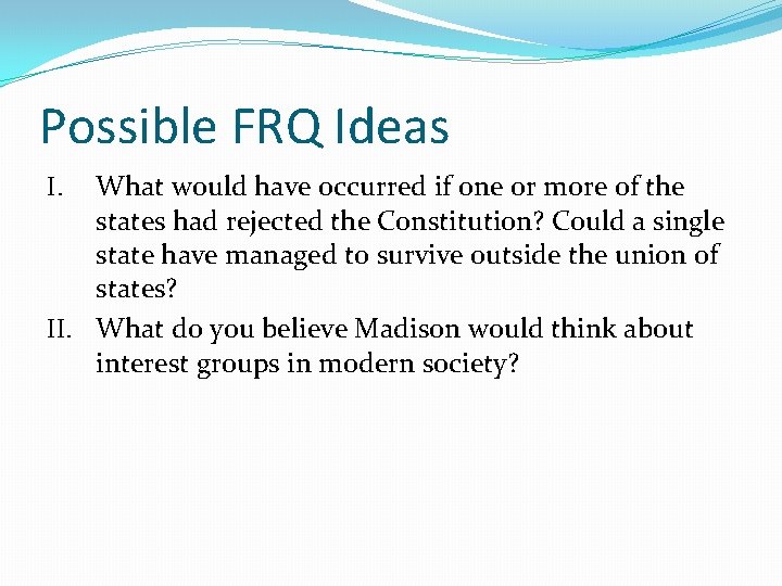 Possible FRQ Ideas What would have occurred if one or more of the states