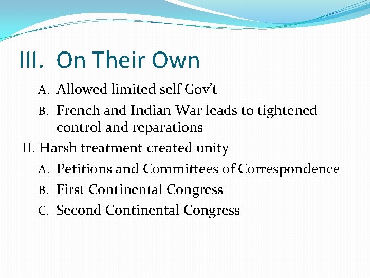 III. On Their Own A. Allowed limited self Gov’t B. French and Indian War