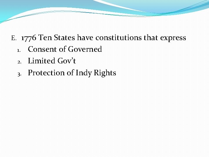 E. 1776 Ten States have constitutions that express 1. 2. 3. Consent of Governed