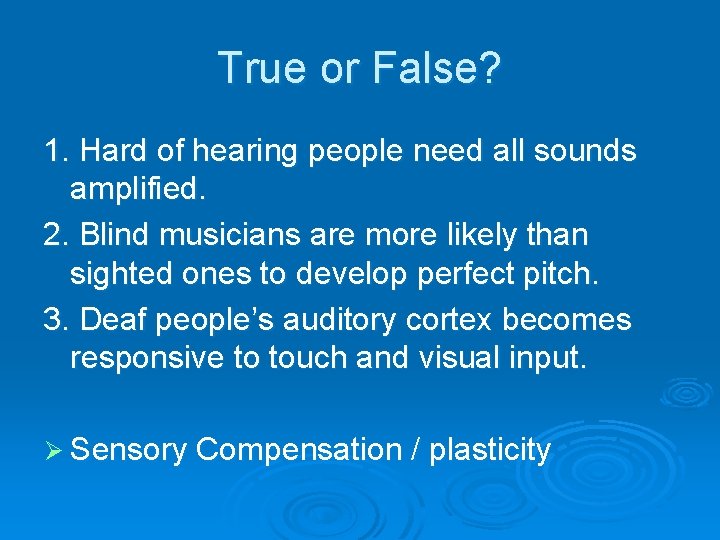 True or False? 1. Hard of hearing people need all sounds amplified. 2. Blind