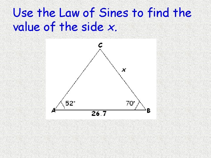 Use the Law of Sines to find the value of the side x. 