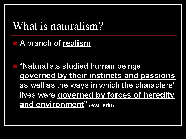 What is naturalism? n A branch of realism n “Naturalists studied human beings governed