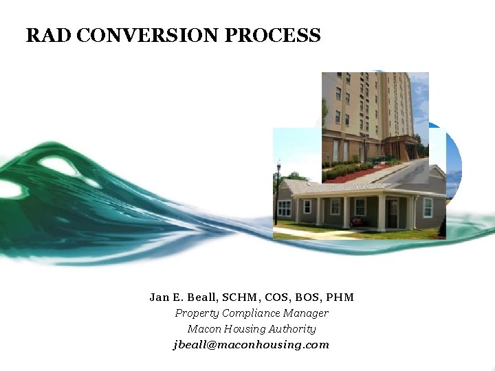 RAD CONVERSION PROCESS Jan E. Beall, SCHM, COS, BOS, PHM Property Compliance Manager Macon