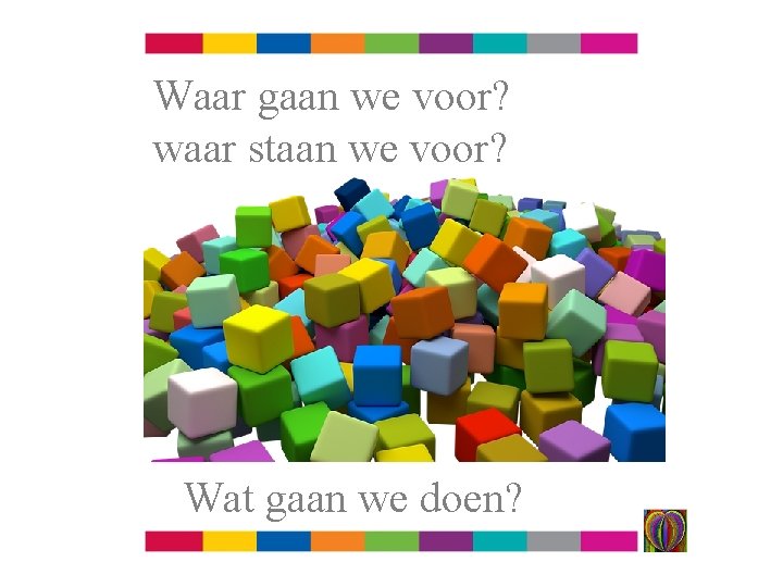 Waar gaan we voor? waar staan we voor? Wat gaan we doen? 