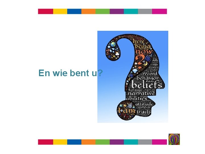 En wie bent u? 