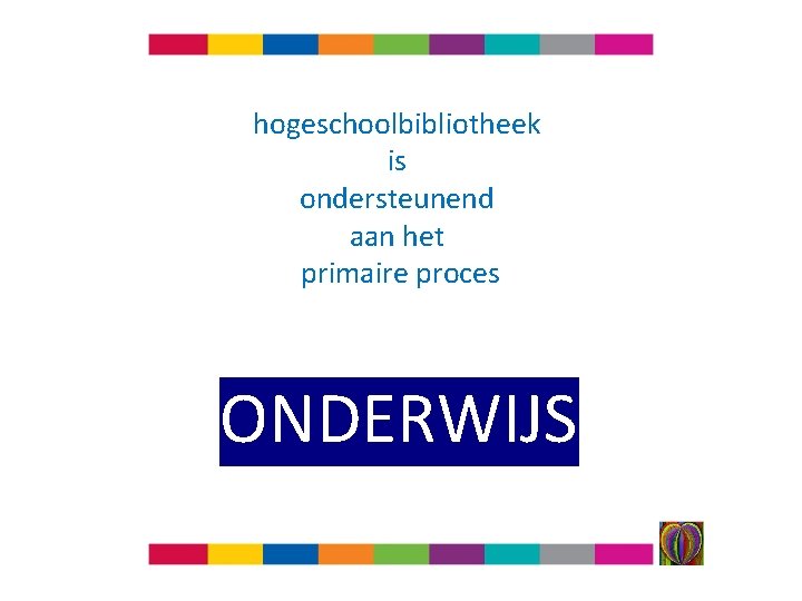 hogeschoolbibliotheek is ondersteunend aan het primaire proces ONDERWIJS 