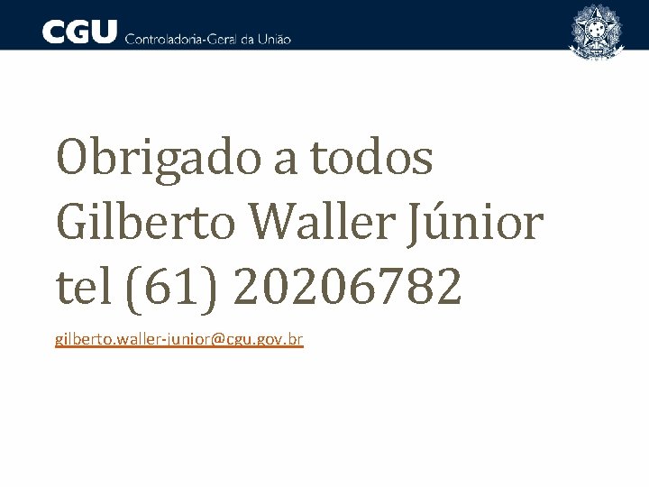 Obrigado a todos Gilberto Waller Júnior tel (61) 20206782 gilberto. waller-junior@cgu. gov. br 