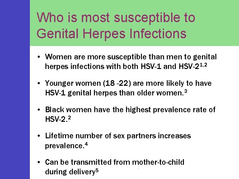 Who is most susceptible to Genital Herpes Infections • Women are more susceptible than