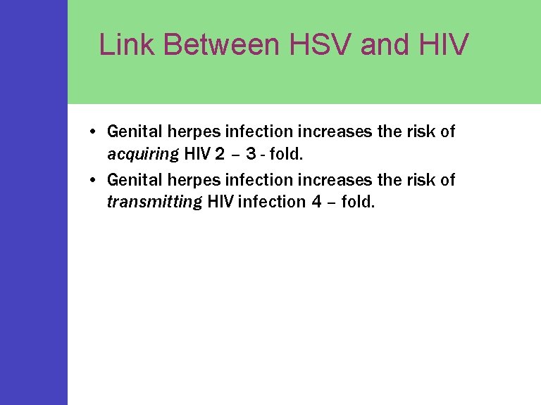 Link Between HSV and HIV • Genital herpes infection increases the risk of acquiring
