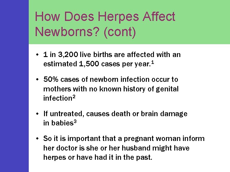 How Does Herpes Affect Newborns? (cont) • 1 in 3, 200 live births are