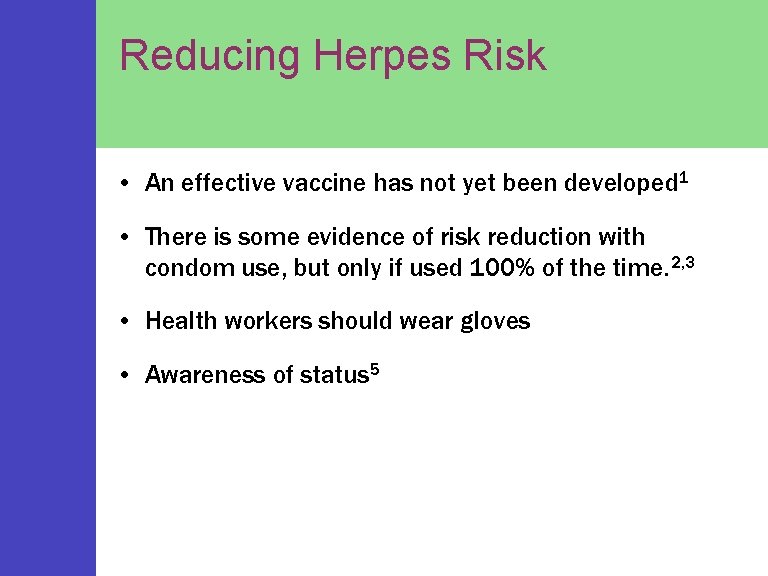 Reducing Herpes Risk • An effective vaccine has not yet been developed 1 •