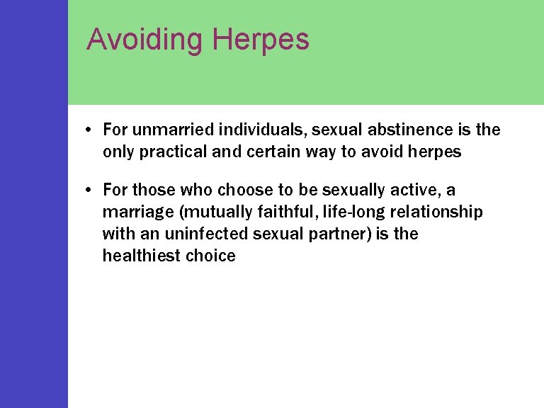 Avoiding Herpes • For unmarried individuals, sexual abstinence is the only practical and certain