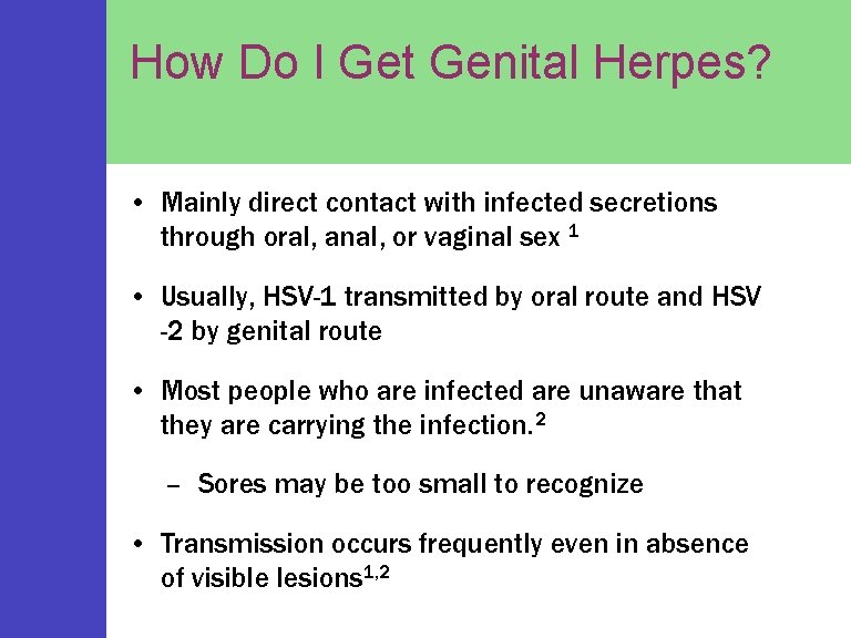 How Do I Get Genital Herpes? • Mainly direct contact with infected secretions through