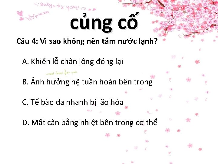 củng cố Câu 4: Vì sao không nên tắm nước lạnh? A. Khiến lỗ củng cố Câu 4: Vì sao không nên tắm nước lạnh? A. Khiến lỗ