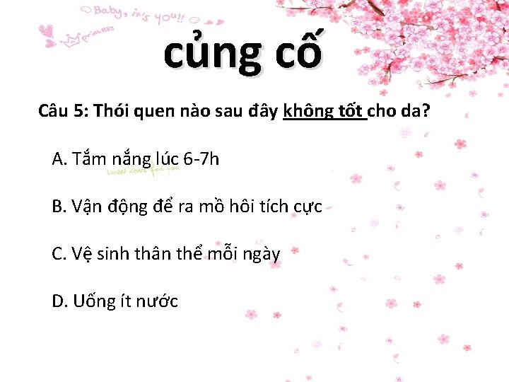 củng cố Câu 5: Thói quen nào sau đây không tốt cho da? A.