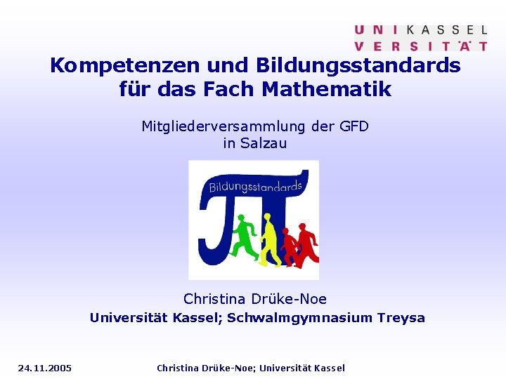 Kompetenzen und Bildungsstandards für das Fach Mathematik Mitgliederversammlung der GFD in Salzau Christina Drüke-Noe