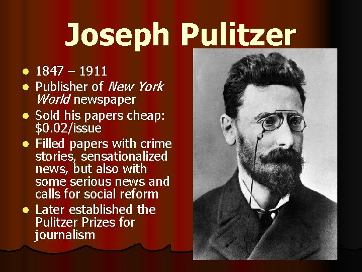 Joseph Pulitzer 1847 – 1911 Publisher of New York World newspaper l Sold his