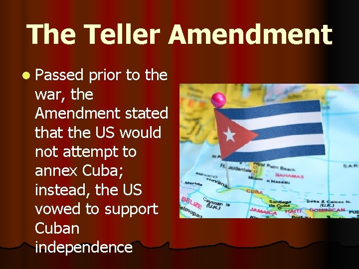 The Teller Amendment l Passed prior to the war, the Amendment stated that the