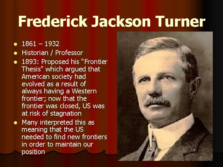 Frederick Jackson Turner l l 1861 – 1932 Historian / Professor 1893: Proposed his