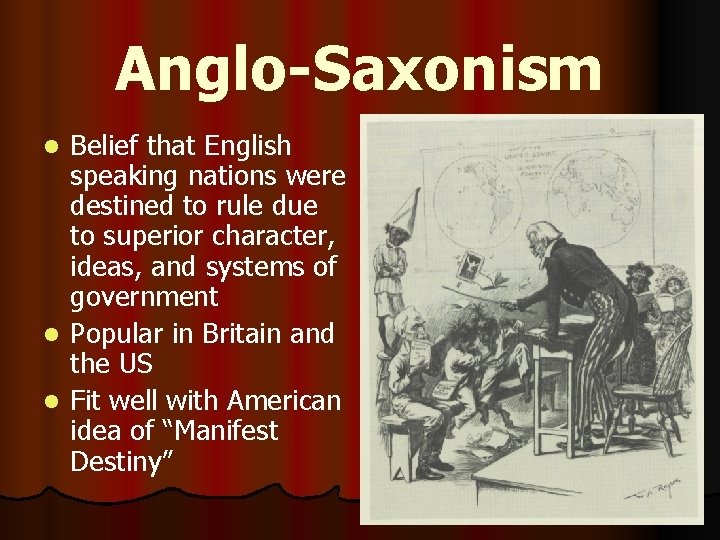 Anglo-Saxonism Belief that English speaking nations were destined to rule due to superior character,