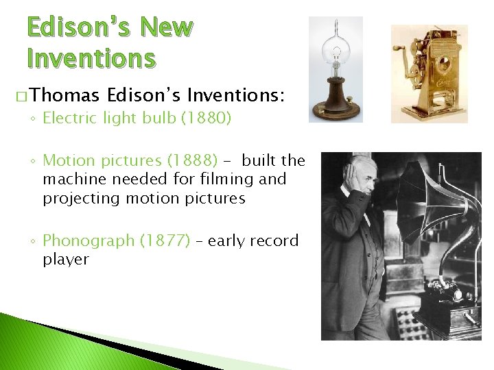 Edison’s New Inventions � Thomas Edison’s Inventions: ◦ Electric light bulb (1880) ◦ Motion