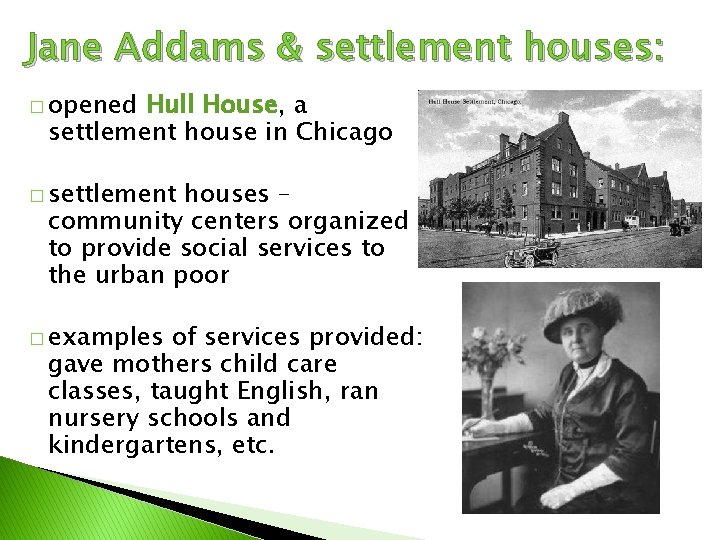 Jane Addams & settlement houses: � opened Hull House, a settlement house in Chicago