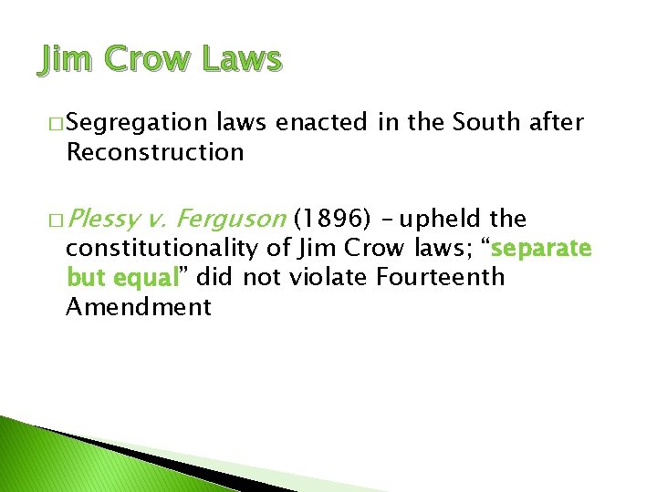 Jim Crow Laws � Segregation laws enacted in the South after Reconstruction � Plessy