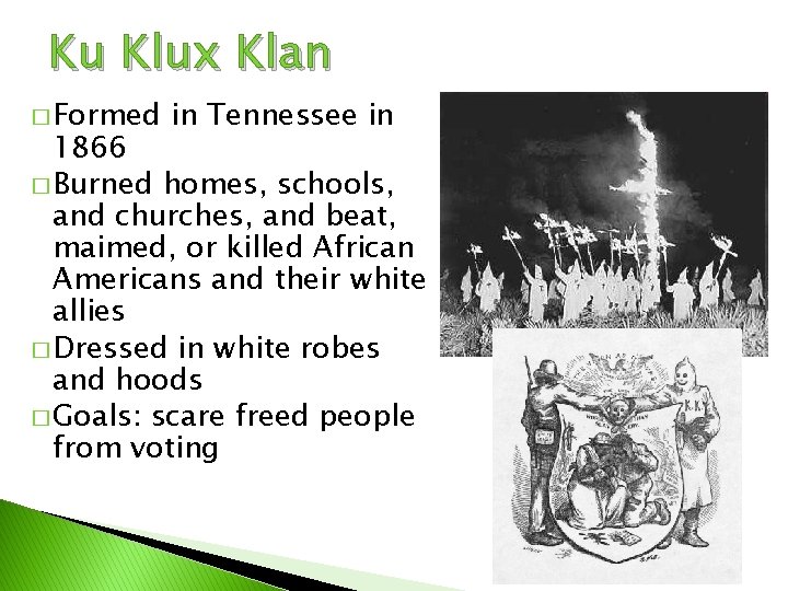 Ku Klux Klan � Formed in Tennessee in 1866 � Burned homes, schools, and
