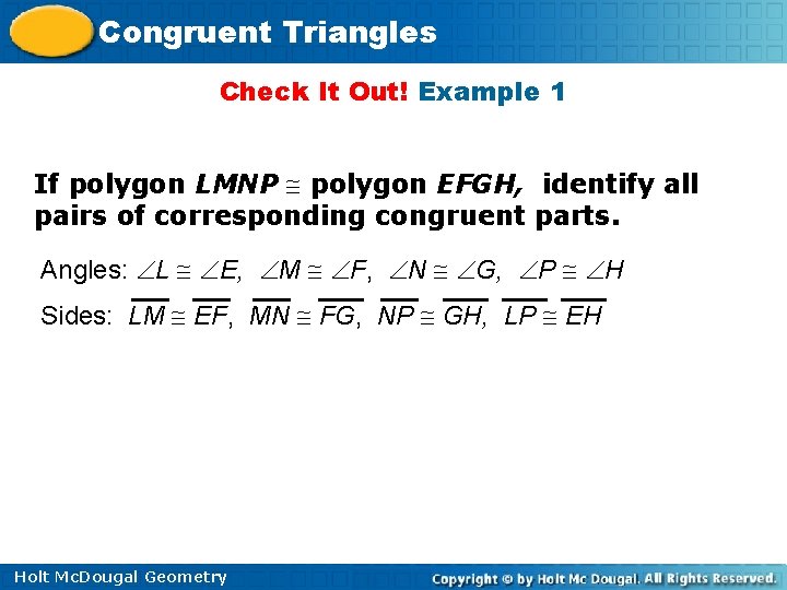 Congruent Triangles Check It Out! Example 1 If polygon LMNP polygon EFGH, identify all
