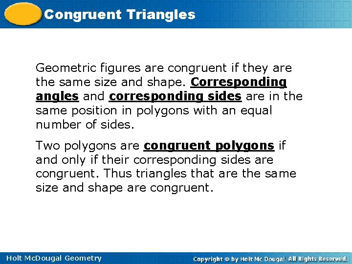 Congruent Triangles Geometric figures are congruent if they are the same size and shape.